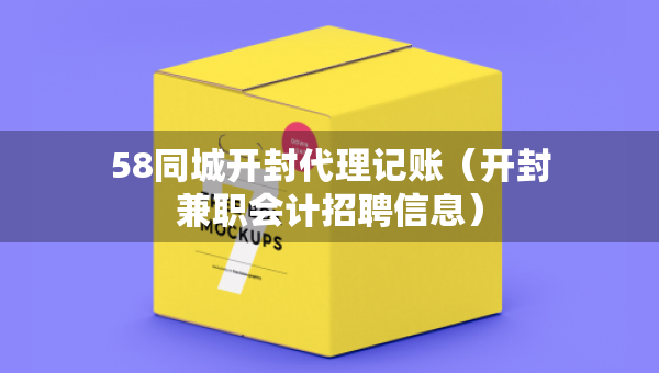 58同城開封代理記賬（開封兼職會計招聘信息）