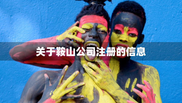 關(guān)于鞍山公司注冊(cè)的信息