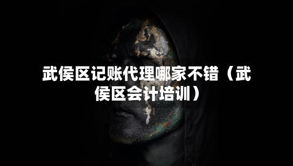 武侯區(qū)記賬代理哪家不錯（武侯區(qū)會計培訓(xùn)）