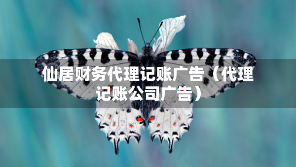 仙居財(cái)務(wù)代理記賬廣告（代理記賬公司廣告）