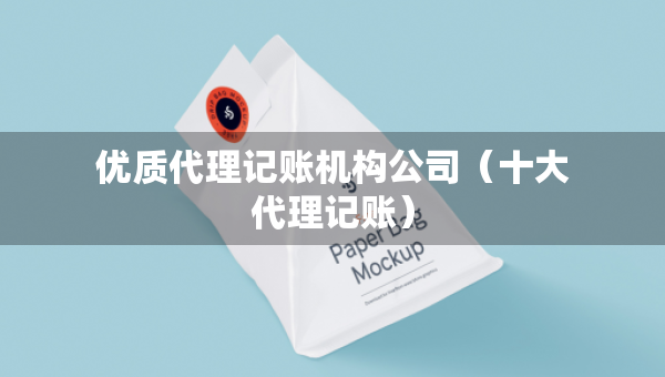 優(yōu)質(zhì)代理記賬機(jī)構(gòu)公司（十大代理記賬）