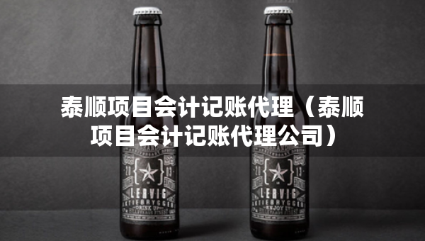 泰順項(xiàng)目會計(jì)記賬代理（泰順項(xiàng)目會計(jì)記賬代理公司）