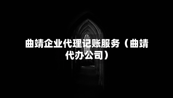 曲靖企業(yè)代理記賬服務(wù)（曲靖代辦公司）