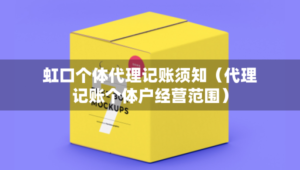 虹口個(gè)體代理記賬須知（代理記賬個(gè)體戶經(jīng)營(yíng)范圍）