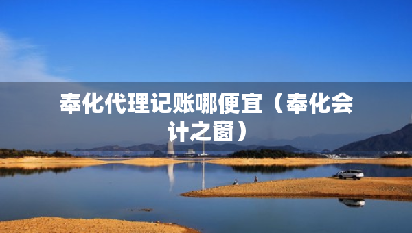 奉化代理記賬哪便宜（奉化會計之窗）