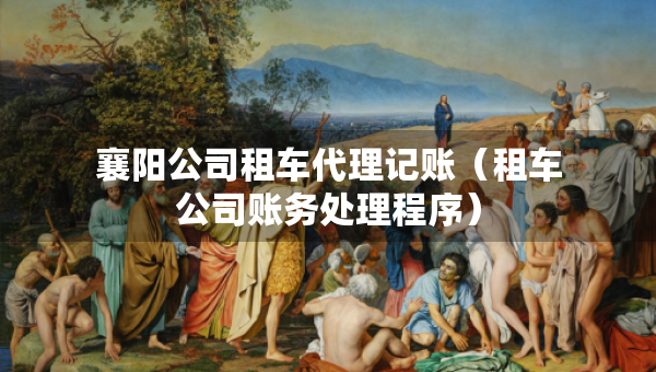 襄陽公司租車代理記賬（租車公司賬務(wù)處理程序）
