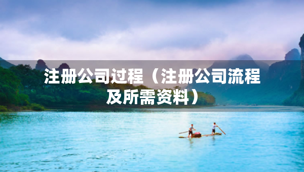 注冊公司過程（注冊公司流程及所需資料）