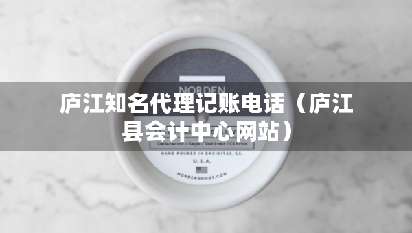 廬江知名代理記賬電話（廬江縣會計中心網(wǎng)站）