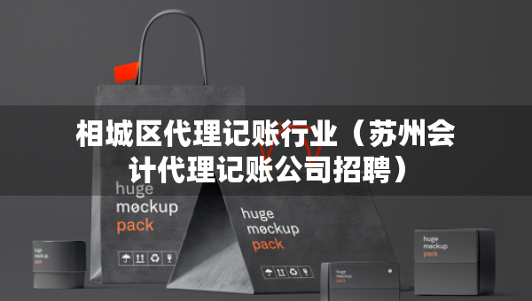 相城區(qū)代理記賬行業(yè)（蘇州會(huì)計(jì)代理記賬公司招聘）
