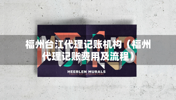 福州臺江代理記賬機構（福州代理記賬費用及流程）