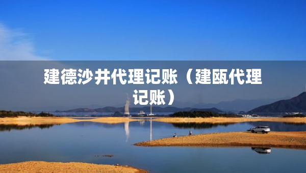 建德沙井代理記賬（建甌代理記賬）
