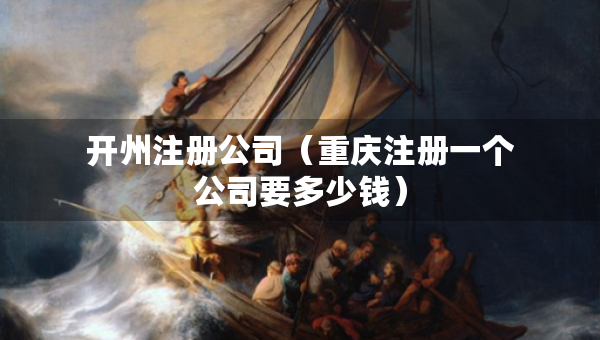 開州注冊公司（重慶注冊一個(gè)公司要多少錢）