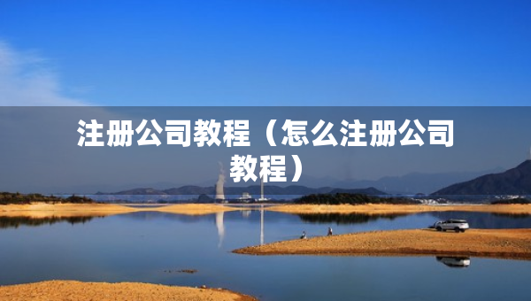 注冊公司教程（怎么注冊公司教程）