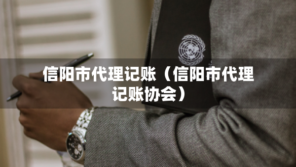 信陽市代理記賬（信陽市代理記賬協(xié)會(huì)）