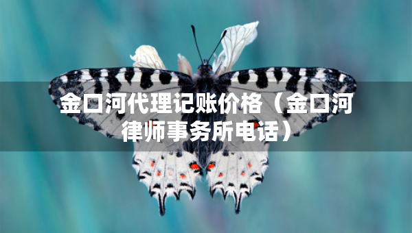 金口河代理記賬價格（金口河律師事務(wù)所電話）