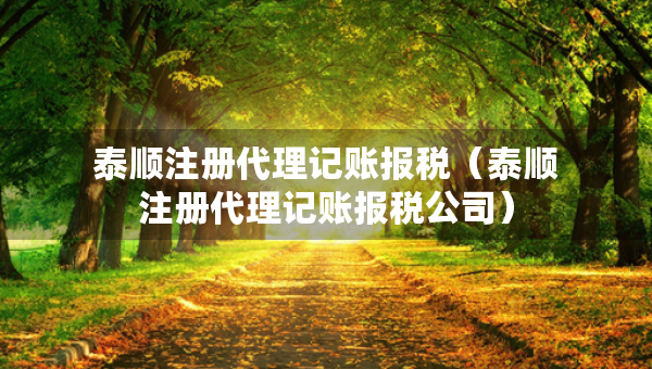 泰順注冊代理記賬報稅（泰順注冊代理記賬報稅公司）