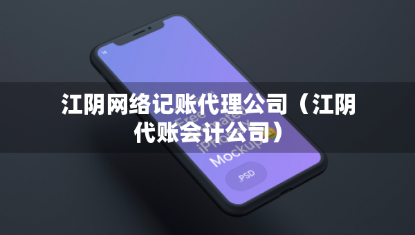 江陰網(wǎng)絡記賬代理公司（江陰代賬會計公司）