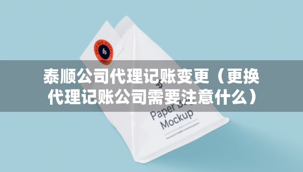 泰順公司代理記賬變更（更換代理記賬公司需要注意什么）