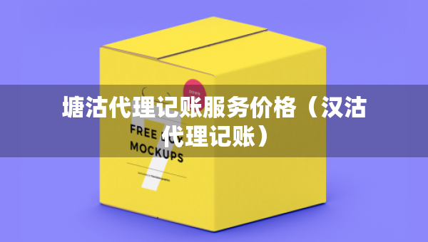 塘沽代理記賬服務(wù)價(jià)格（漢沽代理記賬）