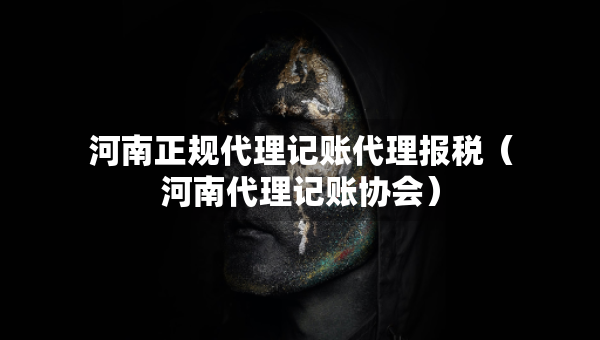 河南正規(guī)代理記賬代理報(bào)稅（河南代理記賬協(xié)會(huì)）