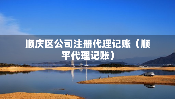 順慶區(qū)公司注冊(cè)代理記賬（順平代理記賬）