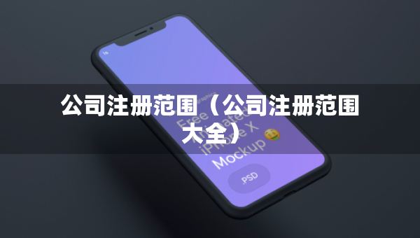 公司注冊范圍（公司注冊范圍大全）