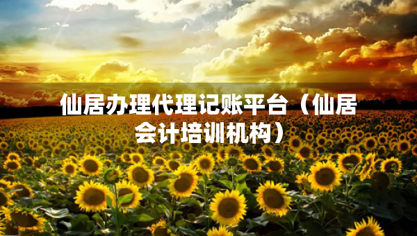 仙居辦理代理記賬平臺（仙居會計培訓(xùn)機構(gòu)）
