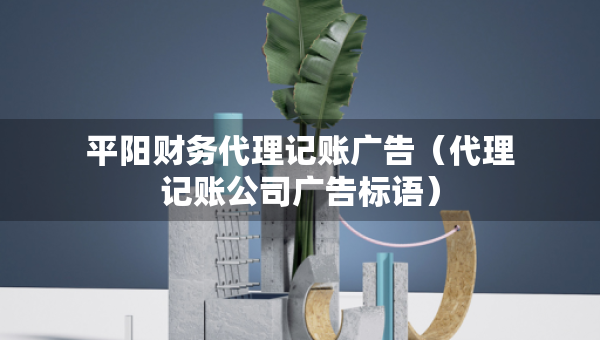 平陽財務(wù)代理記賬廣告（代理記賬公司廣告標(biāo)語）