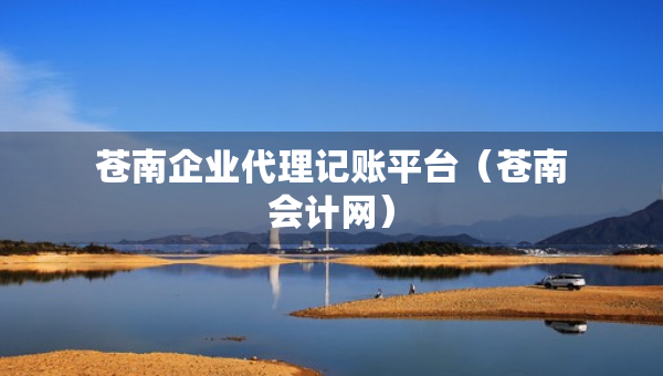蒼南企業(yè)代理記賬平臺(tái)（蒼南會(huì)計(jì)網(wǎng)）