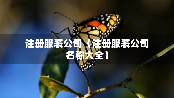 注冊服裝公司（注冊服裝公司名稱大全）