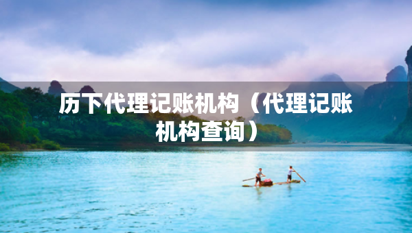 歷下代理記賬機(jī)構(gòu)（代理記賬機(jī)構(gòu)查詢）