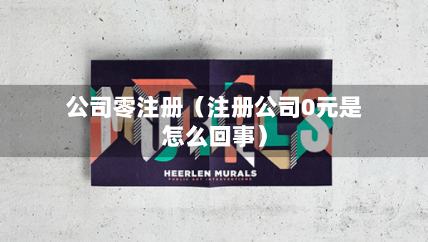 公司零注冊(cè)（注冊(cè)公司0元是怎么回事）