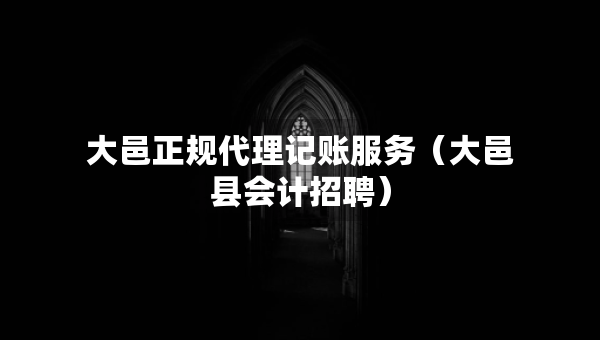 大邑正規(guī)代理記賬服務(wù)（大邑縣會(huì)計(jì)招聘）