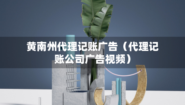 黃南州代理記賬廣告（代理記賬公司廣告視頻）