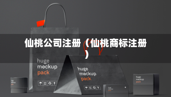 仙桃公司注冊（仙桃商標(biāo)注冊）