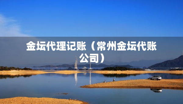 金壇代理記賬（常州金壇代賬公司）