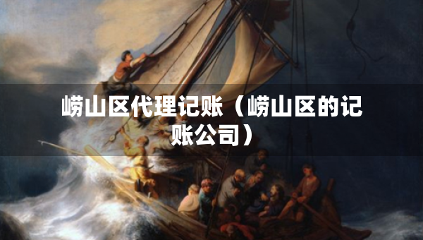 嶗山區(qū)代理記賬（嶗山區(qū)的記賬公司）