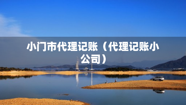 小門(mén)市代理記賬（代理記賬小公司）