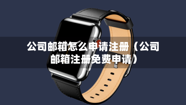 公司郵箱怎么申請注冊（公司郵箱注冊免費申請）