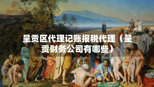 呈貢區(qū)代理記賬報(bào)稅代理（呈貢財(cái)務(wù)公司有哪些）