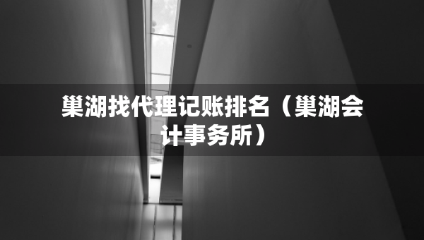 巢湖找代理記賬排名（巢湖會計事務(wù)所）