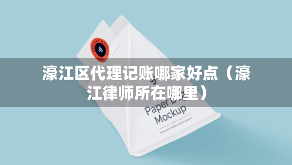濠江區(qū)代理記賬哪家好點（濠江律師所在哪里）