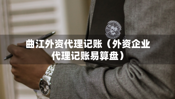曲江外資代理記賬（外資企業(yè)代理記賬易算盤(pán)）