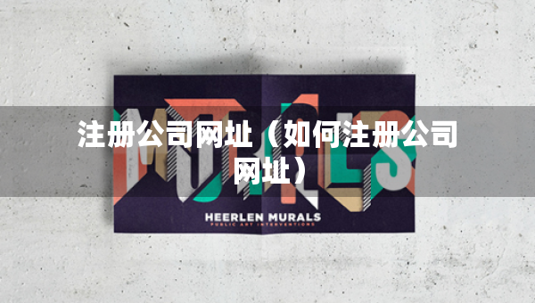 注冊公司網(wǎng)址（如何注冊公司網(wǎng)址）