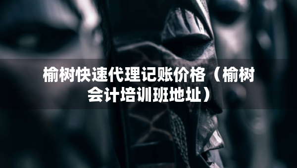 榆樹快速代理記賬價(jià)格（榆樹會計(jì)培訓(xùn)班地址）