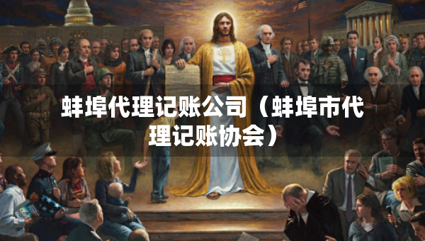蚌埠代理記賬公司（蚌埠市代理記賬協(xié)會(huì)）