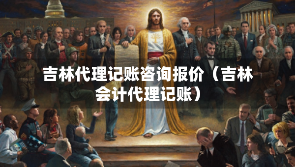 吉林代理記賬咨詢報(bào)價(jià)（吉林會(huì)計(jì)代理記賬）