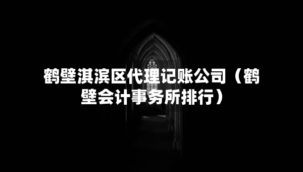 鶴壁淇濱區(qū)代理記賬公司（鶴壁會(huì)計(jì)事務(wù)所排行）