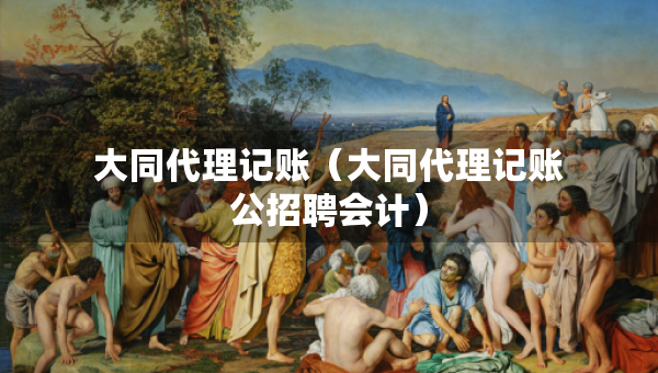 大同代理記賬（大同代理記賬公招聘會計）