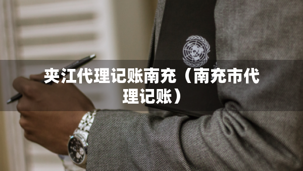 夾江代理記賬南充（南充市代理記賬）